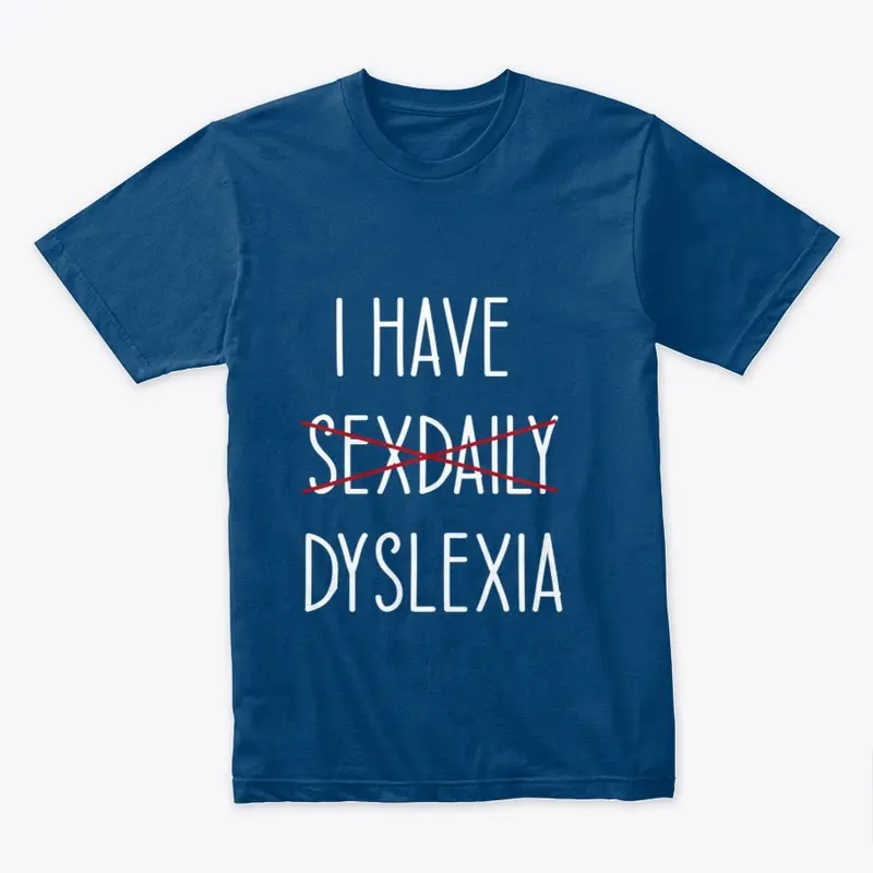 I HAVE DYSLEXIA